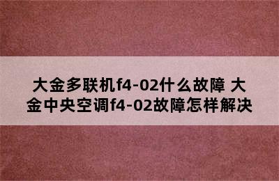 大金多联机f4-02什么故障 大金中央空调f4-02故障怎样解决